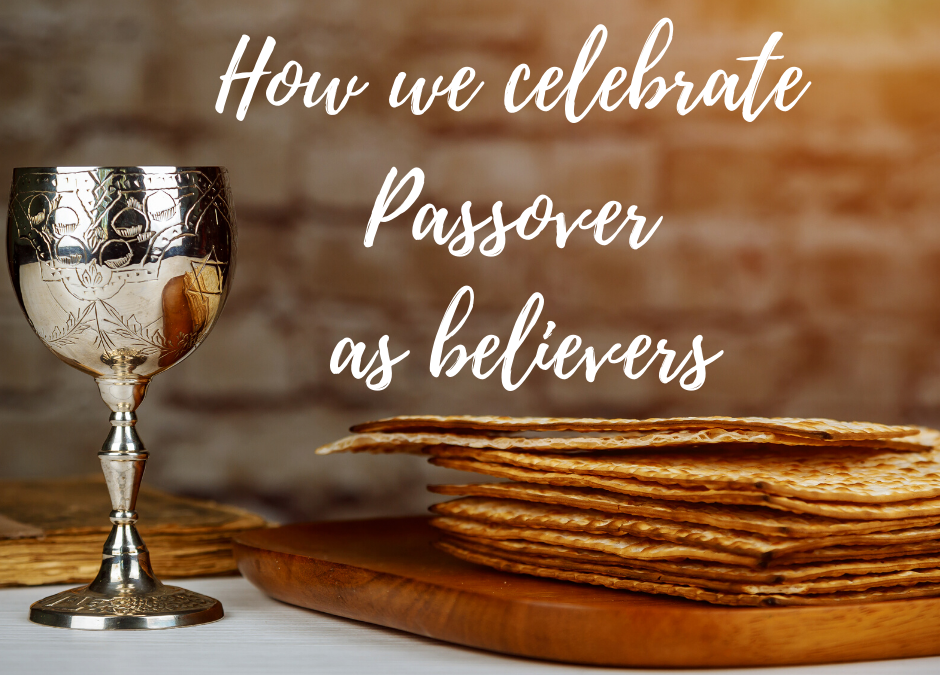 How We Celebrate Passover as Believers Following Jesus Messiah