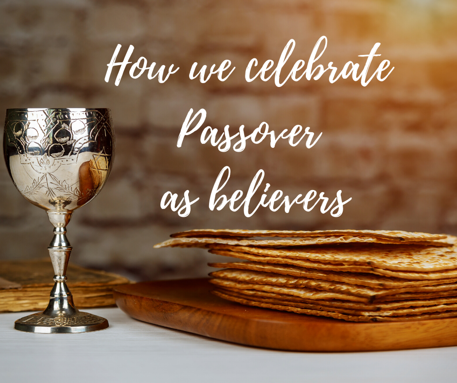 How We Celebrate Passover As Believers Following Jesus Messiah